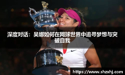 深度对话：吴娜如何在网球世界中追寻梦想与突破自我