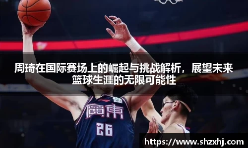 周琦在国际赛场上的崛起与挑战解析，展望未来篮球生涯的无限可能性